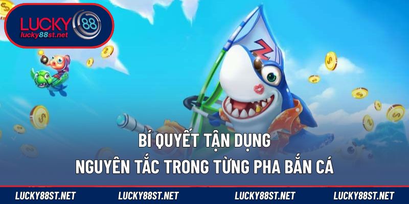 Bí quyết tận dụng nguyên tắc trong từng pha bắn cá
