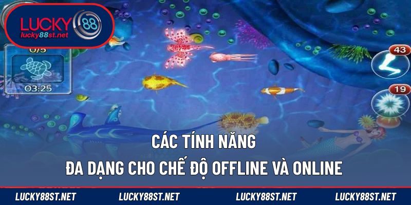 Các tính năng đa dạng cho chế độ offline và online