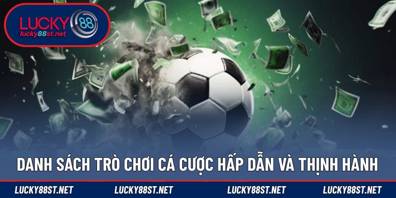 Danh sách trò chơi cá cược hấp dẫn và thịnh hành