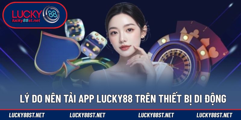 Lý do nên tải app LUCKY88 trên thiết bị di động